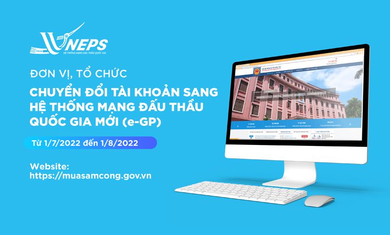 Từ 1/7/2022, các bên tham gia đấu thầu phải chuyển đổi tài khoản sang Hệ thống mới