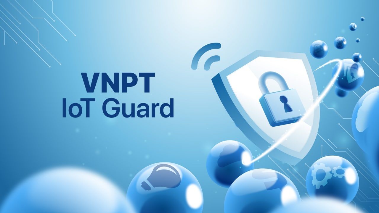 VNPT IoT Guard: Chìa khóa giải quyết bài toán mất ATTT cho các thiết bị IoT