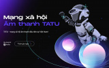 Chính thức ra mắt mạng xã hội âm thanh mang tên TATU