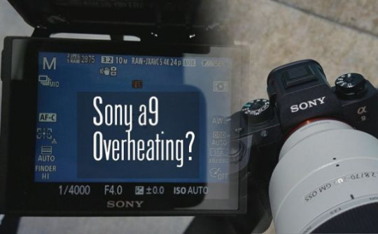 Đã có bản cập nhật sửa lỗi cảnh báo quá nhiệt cho Sony A9