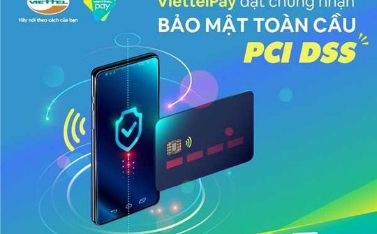 ViettelPay đạt chứng nhận bảo mật toàn cầu PCI DSS về thẻ thanh toán