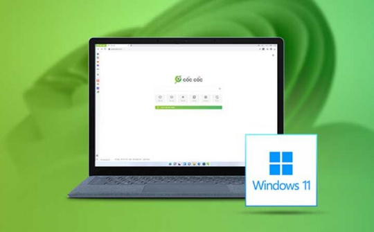 Trình duyệt Cốc Cốc vẫn "chạy khỏe" với Windows 11 sau khuyến cáo của Microsoft