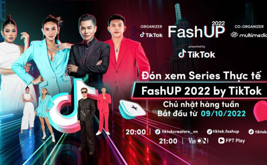 FashUP 2022 by TikTok tìm kiếm tài năng sáng tạo về thời trang, làm đẹp