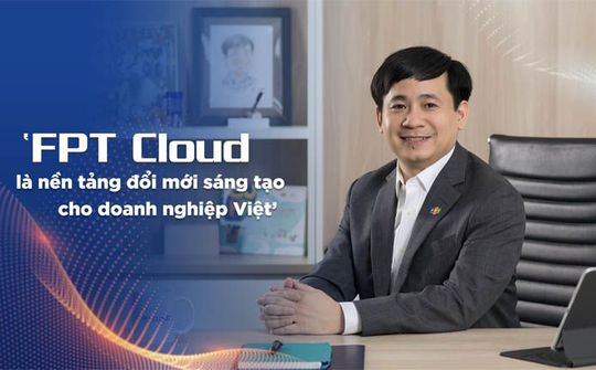 "FPT Cloud là nền tảng đổi mới sáng tạo cho doanh nghiệp Việt"