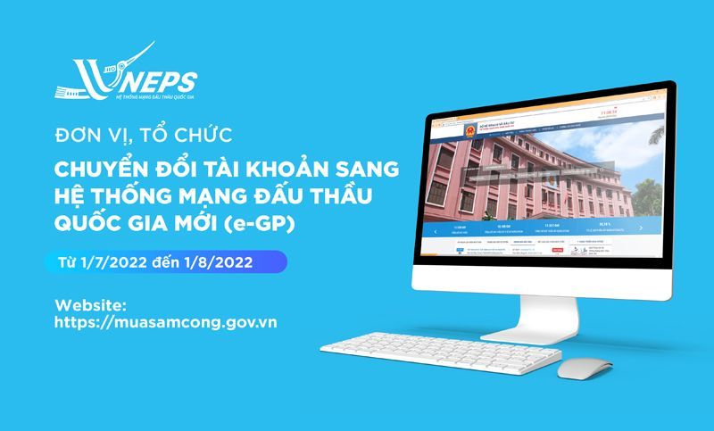 Từ 1/7/2022, các bên tham gia đấu thầu phải chuyển đổi tài khoản sang Hệ thống mới